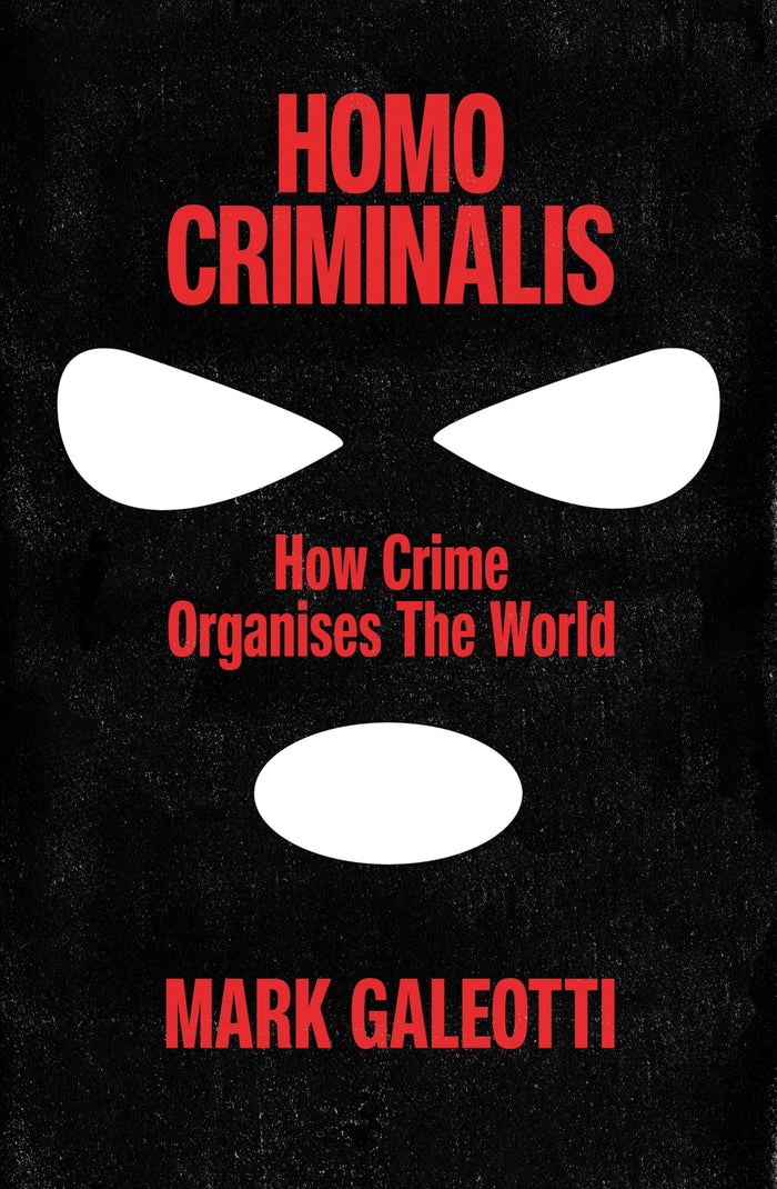 Homo Criminalis: How crime organises the world by Mark Galeotti - Paperback cover