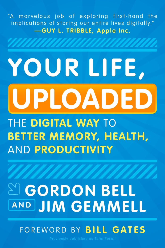 Your Life, Uploaded: The Digital Way to Better Memory, Health, and Productivity by Gordon Bell - Paperback cover