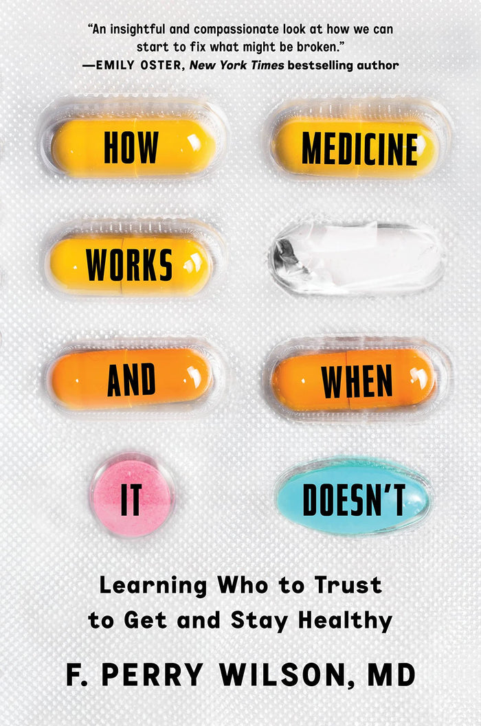 How Medicine Works and When It Doesn't: Learning Who to Trust to Get and Stay Healthy by F. Perry Wilson MD - Hardcover cover