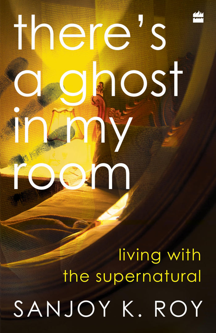 There's a Ghost in My Room: Living with the Supernatural by Sanjoy K. Roy - Hardcover cover