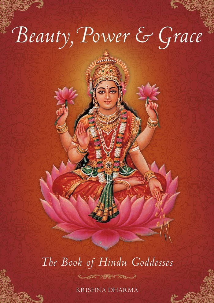 Beauty, Power and Grace: The Book of Hindu Goddesses by Krishna Dharma - Hardcover cover