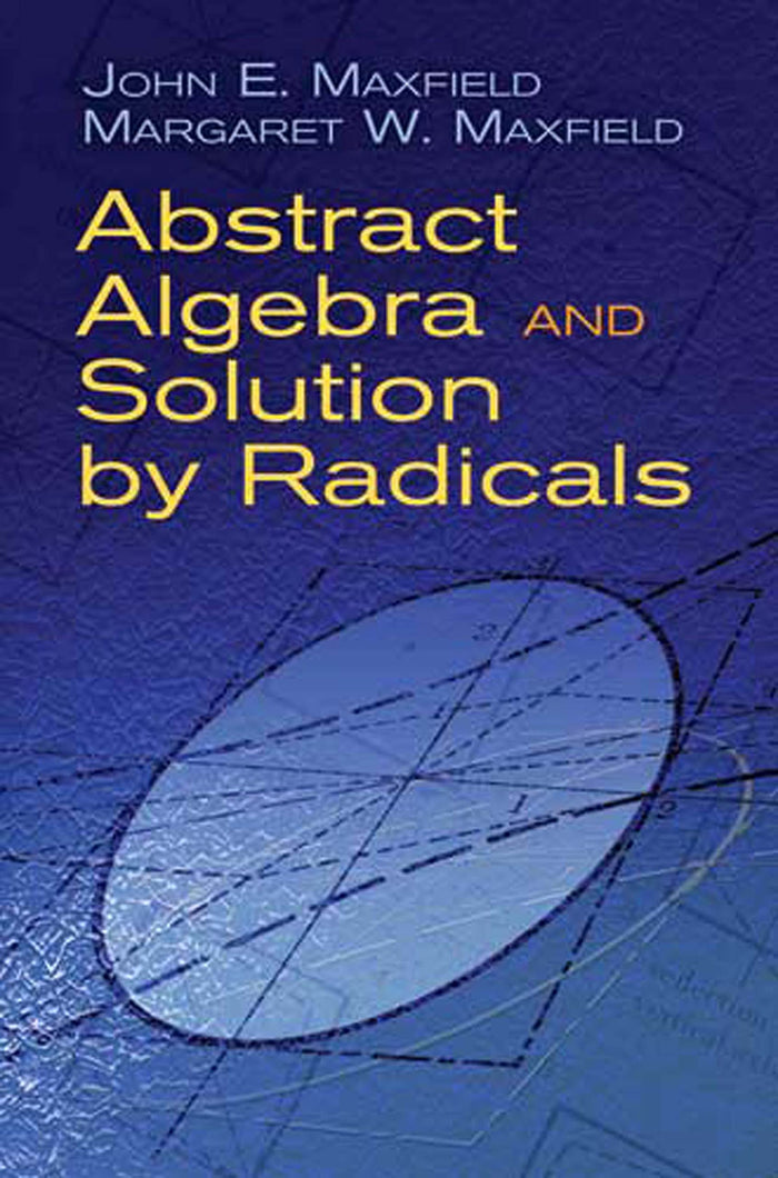 Abstract Algebra and Solution by Radicals (Dover Books on Mathematics) by Margaret W. Maxfield - Paperback cover