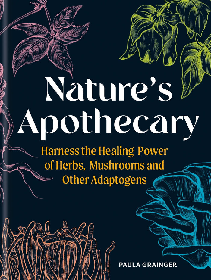Front cover of the book 'Nature's Apothecary: Harness the Healing Power of Herbs, Mushrooms and Other Adaptogens' by Paula Grainger.