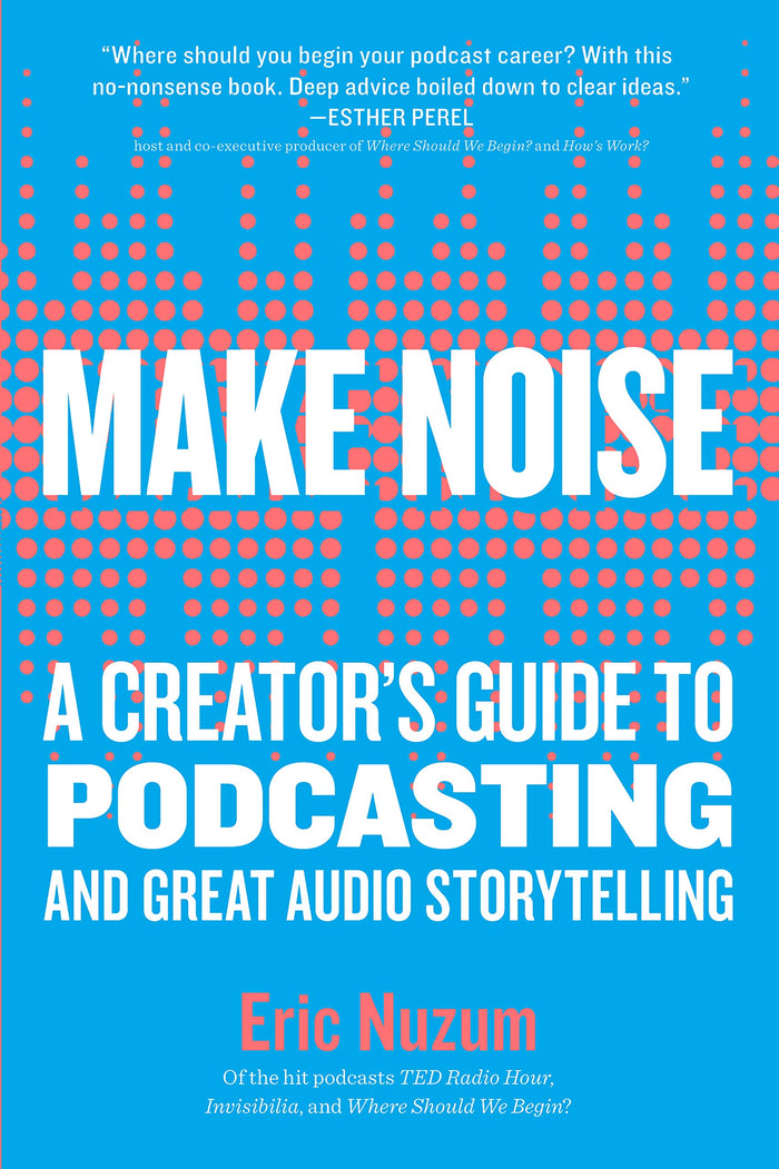 Make Noise: A Creator's Guide to Podcasting and Great Audio Storytelling by Eric Nuzum - Paperback cover