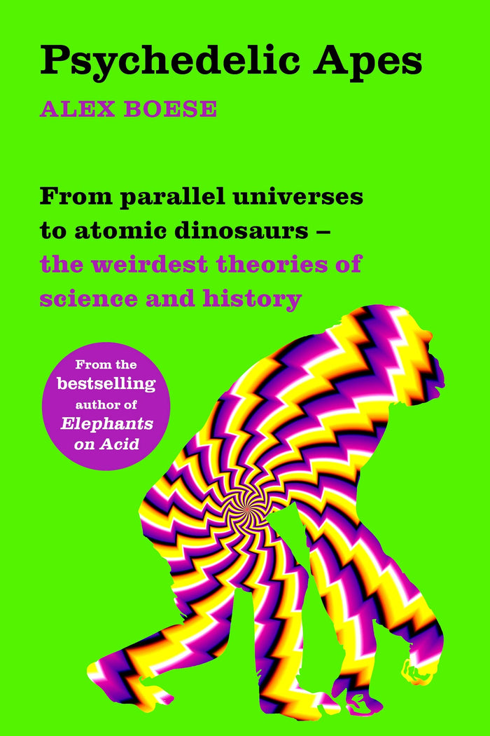 Psychedelic Apes: From Parallel Universes to Atomic Dinosaurs – the Weirdest Theories of Science and History by Alex Boese - Paperback cover