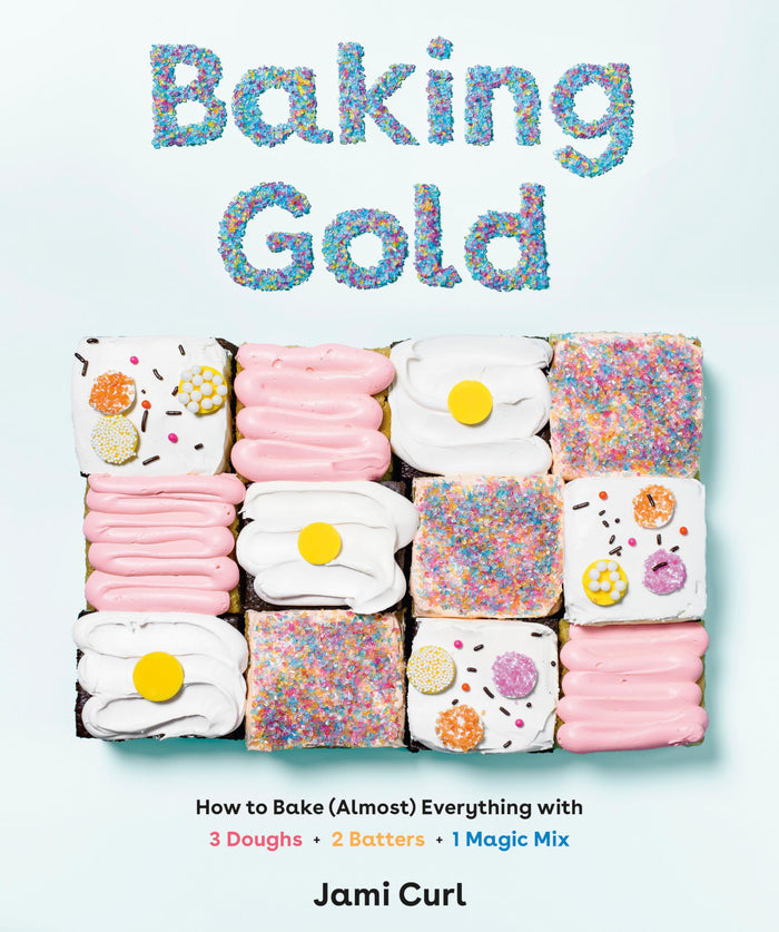 Baking Gold: How to Bake (Almost) Everything with 3 Doughs, 2 Batters, and 1 Magic Mix by Jami Curl - Hardcover cover