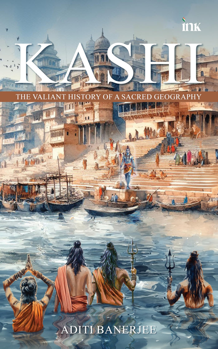 Kashi: The Valiant History of a Sacred Geography by Aditi Banerjee - Paperback cover