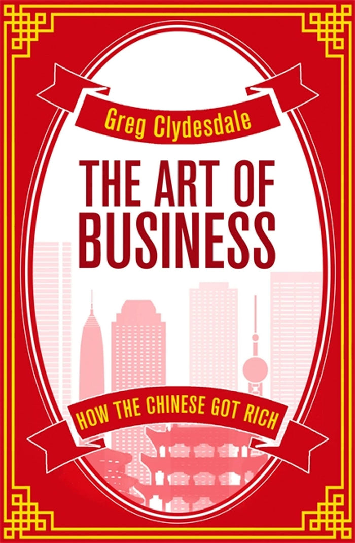 The Art of Business: How the Chinese Got Rich by Greg Clydesdale - Paperback cover