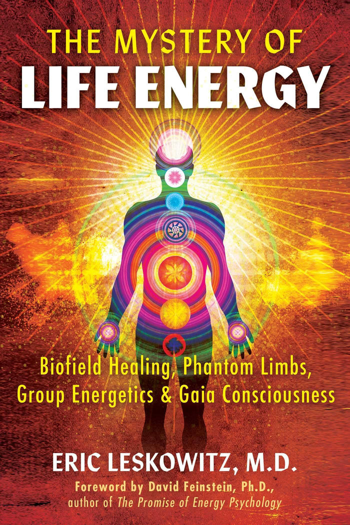 The Mystery of Life Energy: Biofield Healing, Phantom Limbs, Group Energetics, and Gaia Consciousness by Eric Leskowitz - Paperback cover