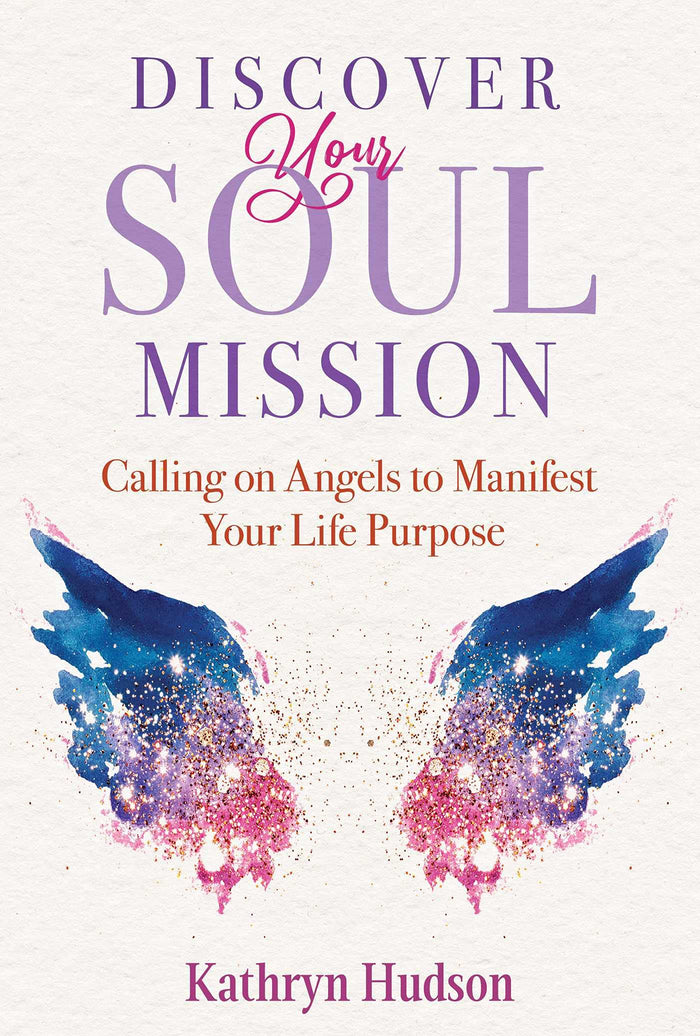 Discover Your Soul Mission: Calling on Angels to Manifest Your Life Purpose by Kathryn Hudson - Paperback cover