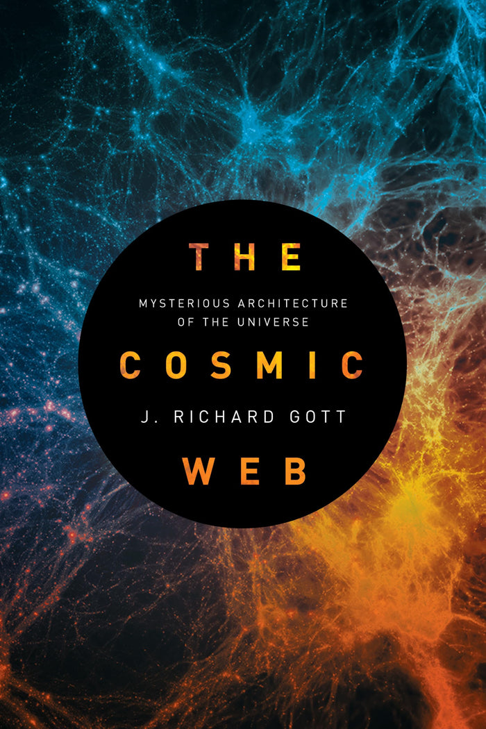 The Cosmic Web: Mysterious Architecture of the Universe by J. Richard Gott - Hardcover cover