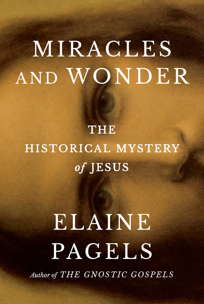 Miracles and Wonder: The Historical Mystery of Jesus by Elaine Pagels - Hardcover cover