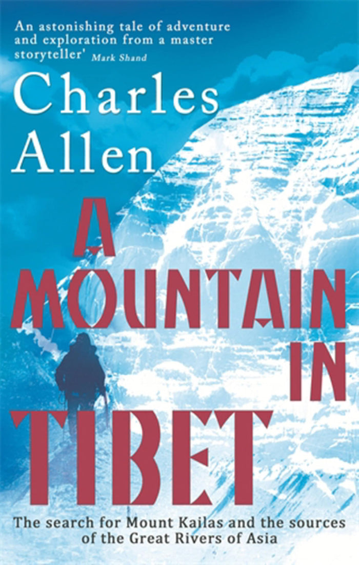 A Mountain In Tibet: The Search for Mount Kailas and the Sources of the Great Rivers of Asia by Charles Allen - Paperback cover