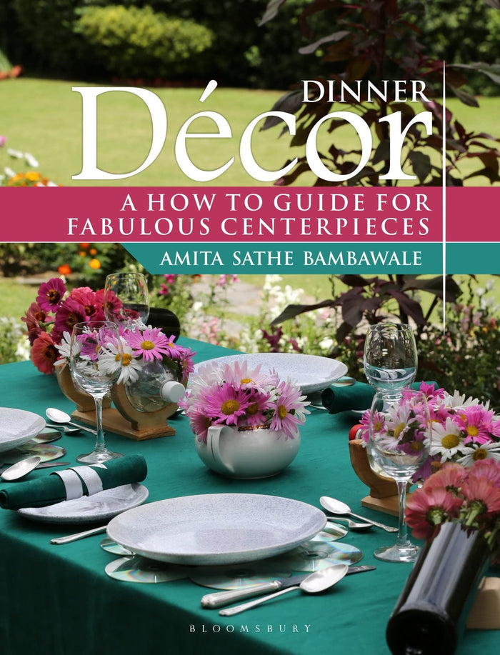 Dinner Décor: A How-to Guide for Fabulous Centerpieces by Amita Sathe Bambawale - Hardcover cover