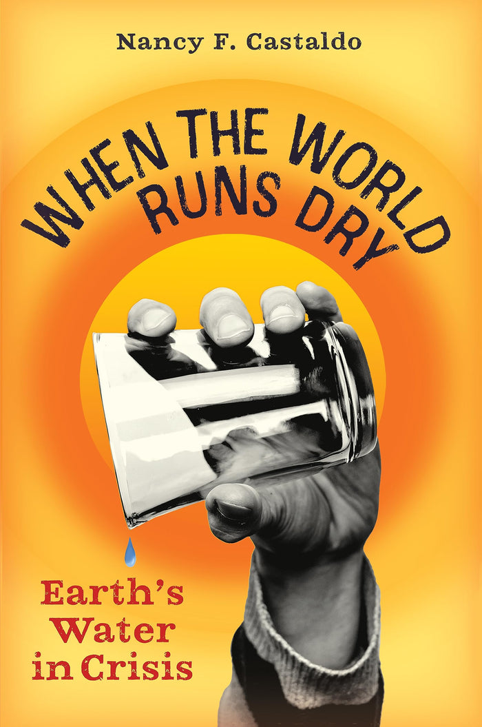 When the World Runs Dry: Earth's Water in Crisis by Nancy F. Castaldo - Hardcover cover
