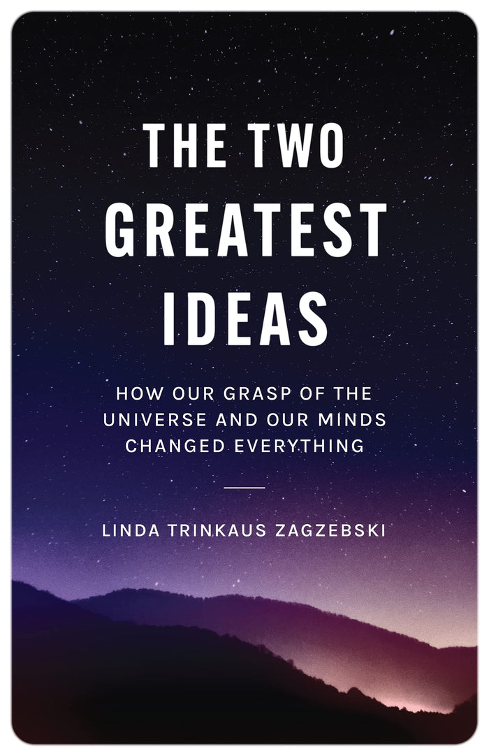 The Two Greatest Ideas: How Our Grasp of the Universe and Our Minds Changed Everything (Soochow University Lectures in Philosophy) by Linda Trinkaus Zagzebski - Hardcover cover