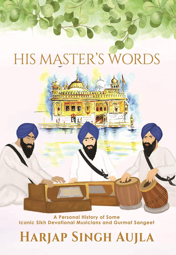 His Master's Words: A Personal History of Some Iconic Sikh Devotional Musicians and Gurmat Sangeet by Harjap Singh Aujla - Hardcover cover