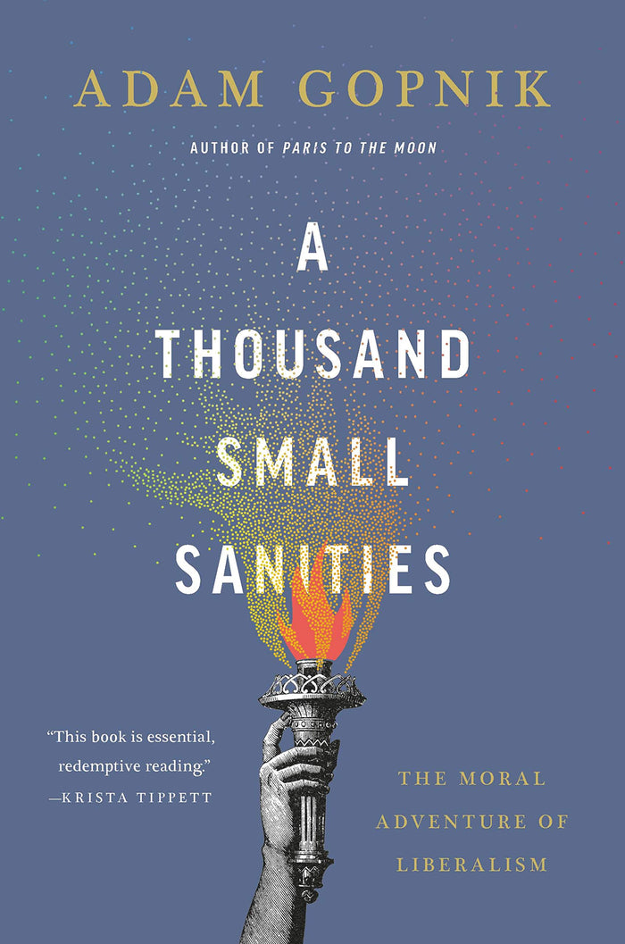 A Thousand Small Sanities: The Moral Adventure of Liberalism by Adam Gopnik - Hardcover cover