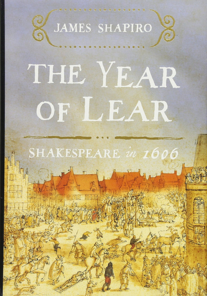 The Year of Lear: Shakespeare in 1606 by James Shapiro - Hardcover cover