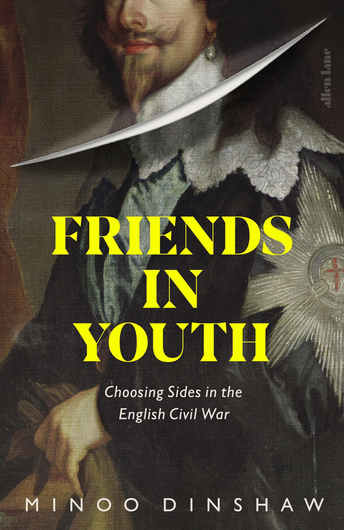 Friends in Youth: Choosing Sides in the English Civil War by Minoo Dinshaw - Hardcover cover
