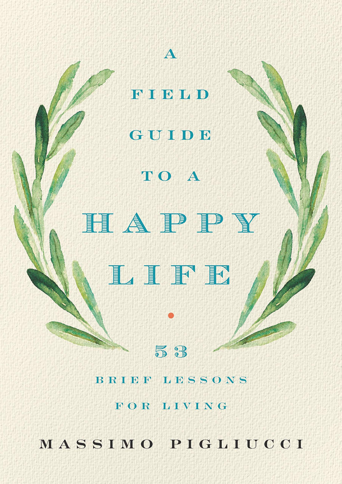 A Field Guide to a Happy Life: 53 Brief Lessons for Living by Massimo Pigliucci - Hardcover cover