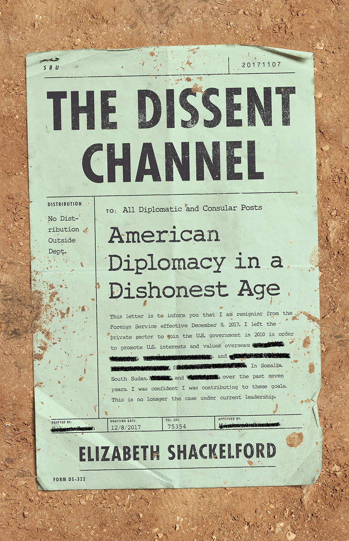 The Dissent Channel: American Diplomacy in a Dishonest Age by Elizabeth Shackelford - Hardcover cover