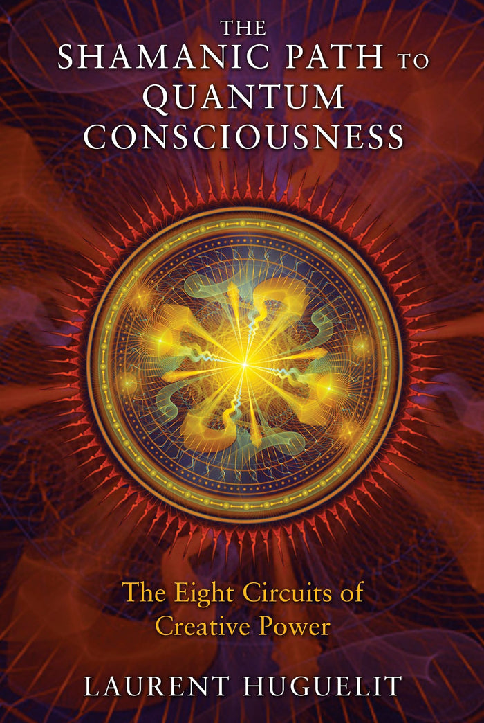 The Shamanic Path to Quantum Consciousness: The Eight Circuits of Creative Power by Laurent Huguelit - Paperback cover