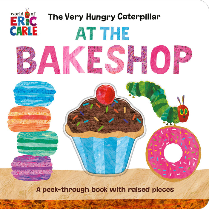 The Very Hungry Caterpillar at the Bakeshop: A Peek-Through Book with Raised Pieces (World of Eric Carle; Very Hungry Caterpillar) by Eric Carle - Board Book cover