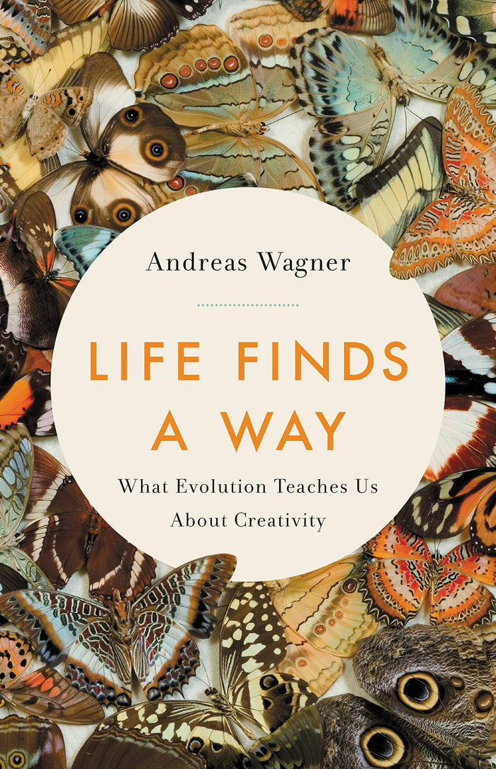 Life Finds a Way: What Evolution Teaches Us About Creativity by Andreas Wagner - Hardcover cover