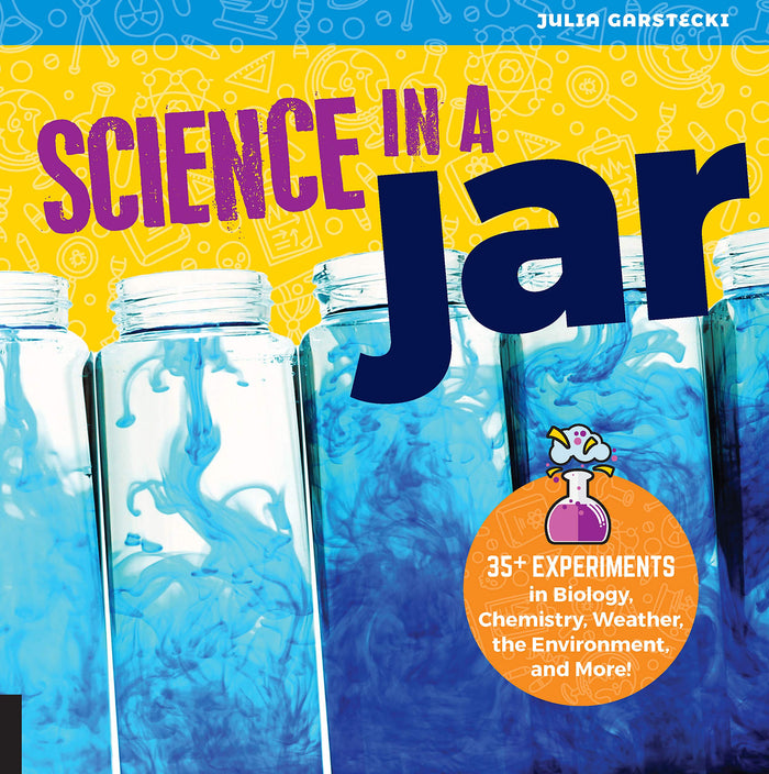 Science in a Jar: 35+ Experiments in Biology, Chemistry, Weather, the Environment, and More! by Julia Garstecki - Flexibound cover
