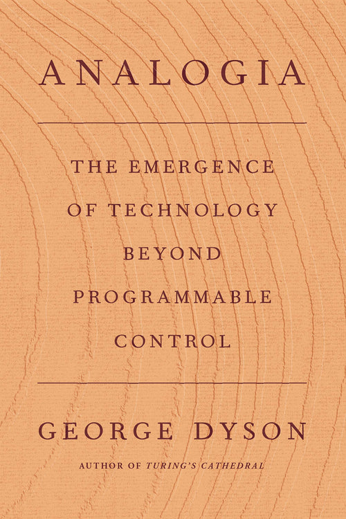 Analogia: The Emergence of Technology Beyond Programmable Control by George Dyson - Hardcover cover