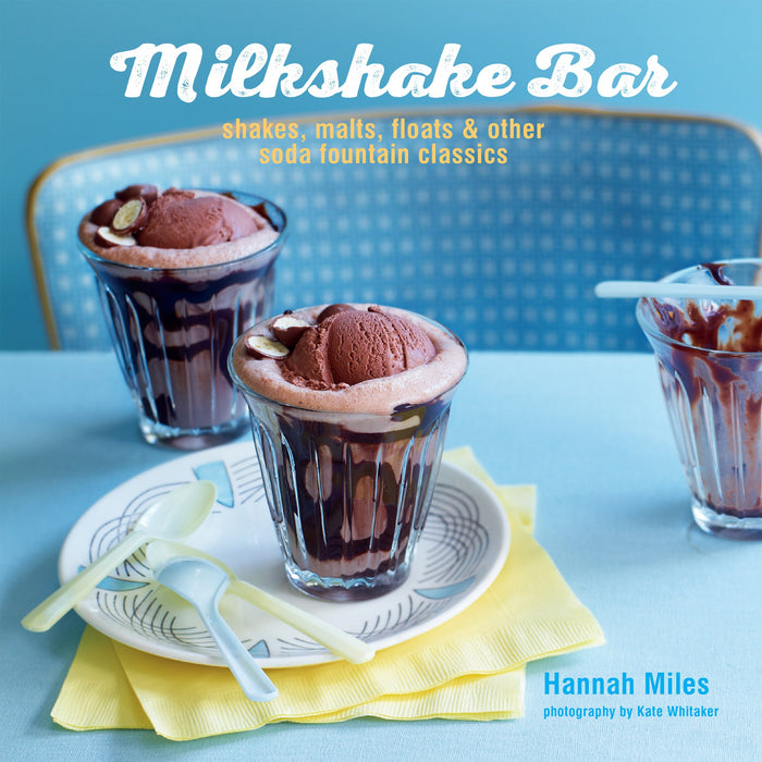 Milkshake Bar: Shakes, malts, floats and other soda fountain classics by Hannah Miles - Hardcover cover