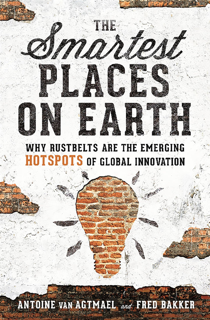 The Smartest Places on Earth: Why Rustbelts Are the Emerging Hotspots of Global Innovation by Antoine van Agtmael - Hardcover cover