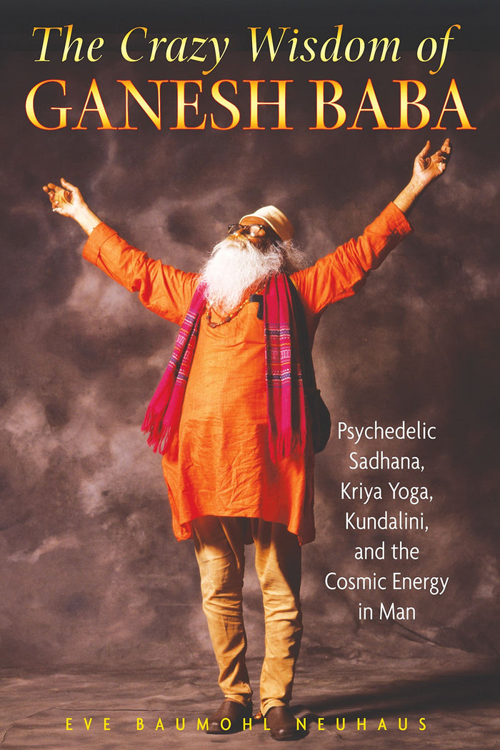 The Crazy Wisdom of Ganesh Baba: Psychedelic Sadhana, Kriya Yoga, Kundalini, and the Cosmic Energy in Man by Eve Baumohl Neuhaus - Paperback cover