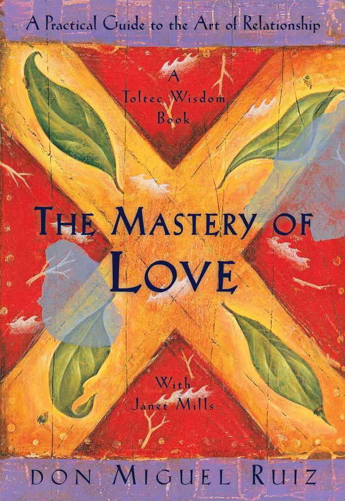 The Mastery of Love: A Practical Guide to the Art of Relationship: A Toltec Wisdom Book by Don Miguel Ruiz - Paperback cover