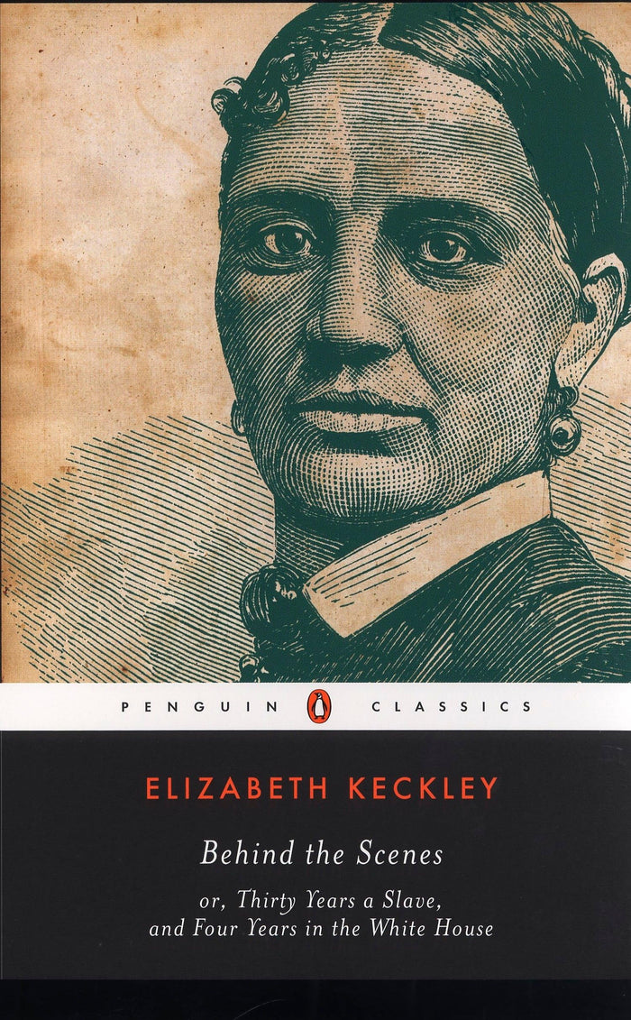 Behind the Scenes: or, Thirty Years a Slave, and Four Years in the White House (Penguin Classics) by Elizabeth Keckley - Paperback cover