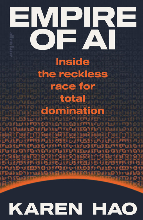 Empire of AI: Inside the reckless race for total domination by Karen Hao - Hardcover cover