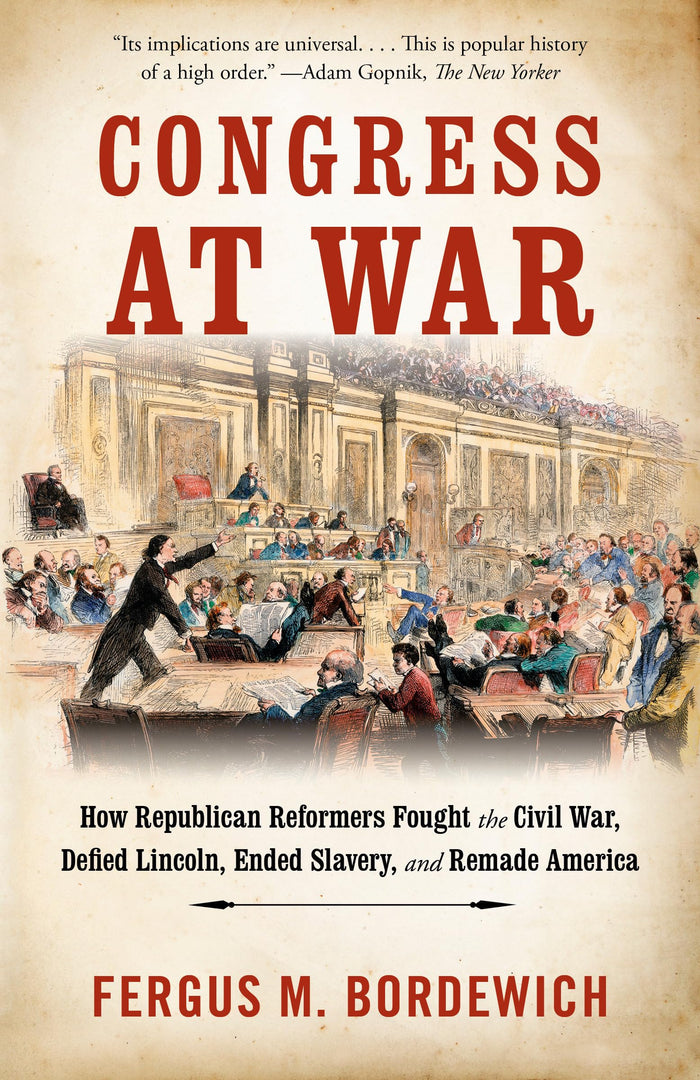Congress at War: How Republican Reformers Fought the Civil War, Defied Lincoln, Ended Slavery, and Remade America by Fergus M. Bordewich - Paperback cover