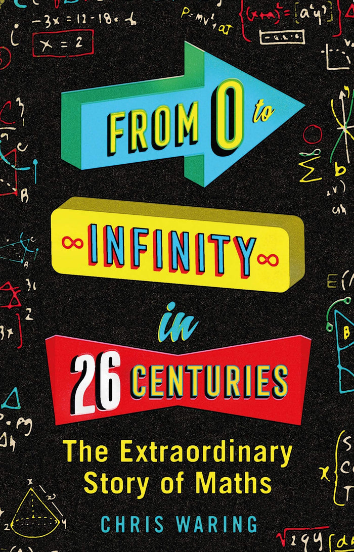 From 0 to Infinity in 26 Centuries: The Extraordinary Story of Maths by Chris Waring - Paperback cover