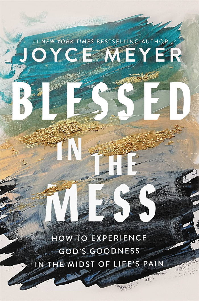 Blessed in the Mess: How to Experience God's Goodness in the Midst of Life’s Pain by Joyce Meyer - Hardcover cover