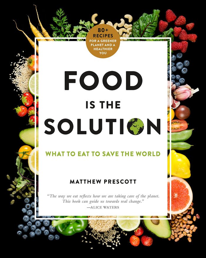 Food Is the Solution: What to Eat to Save the World--80+ Recipes for a Greener Planet and a Healthier You by Matthew Prescott - Hardcover cover