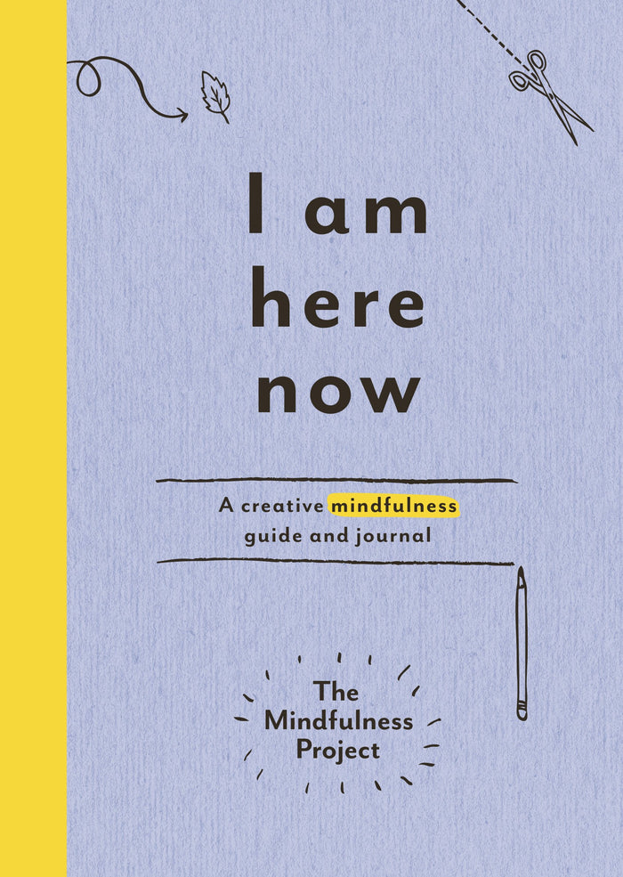 I Am Here Now: A creative mindfulness guide and journal by The Mindfulness Project - Diary cover