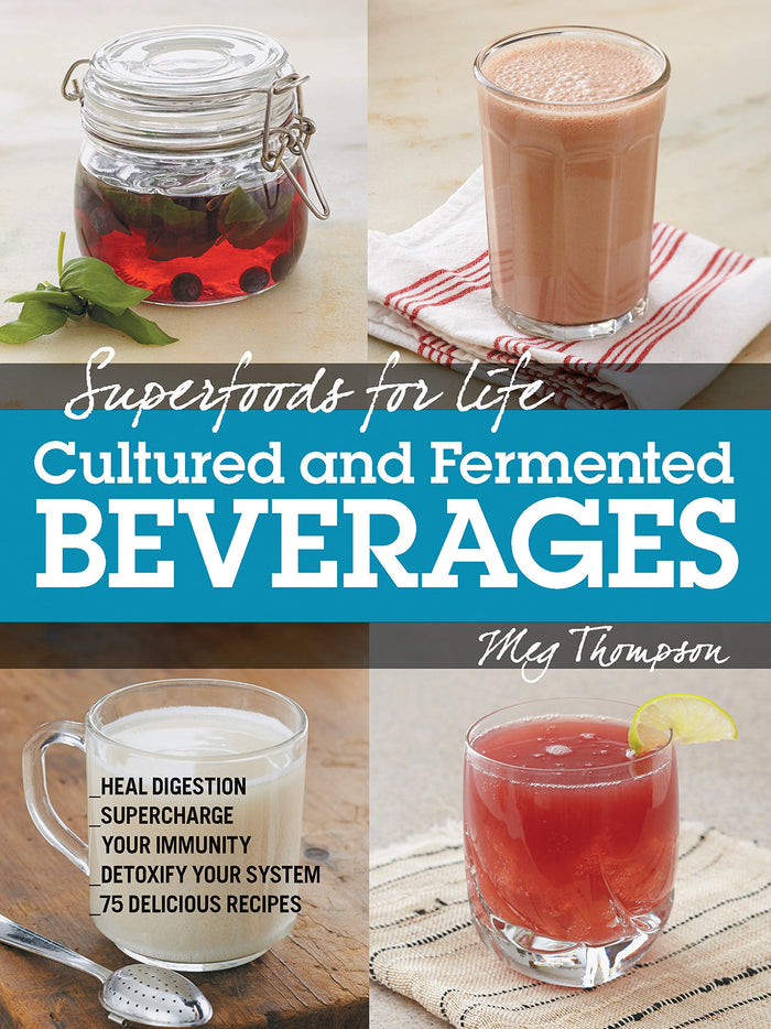 Superfoods for Life, Cultured and Fermented Beverages: Heal digestion - Supercharge Your Immunity - Detoxify Your System - 75 Delicious Recipes by Meg Thompson - Paperback cover