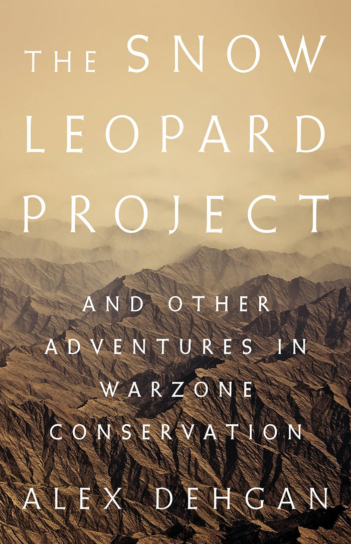The Snow Leopard Project: And Other Adventures in Warzone Conservation by Alex Dehgan - Hardcover cover