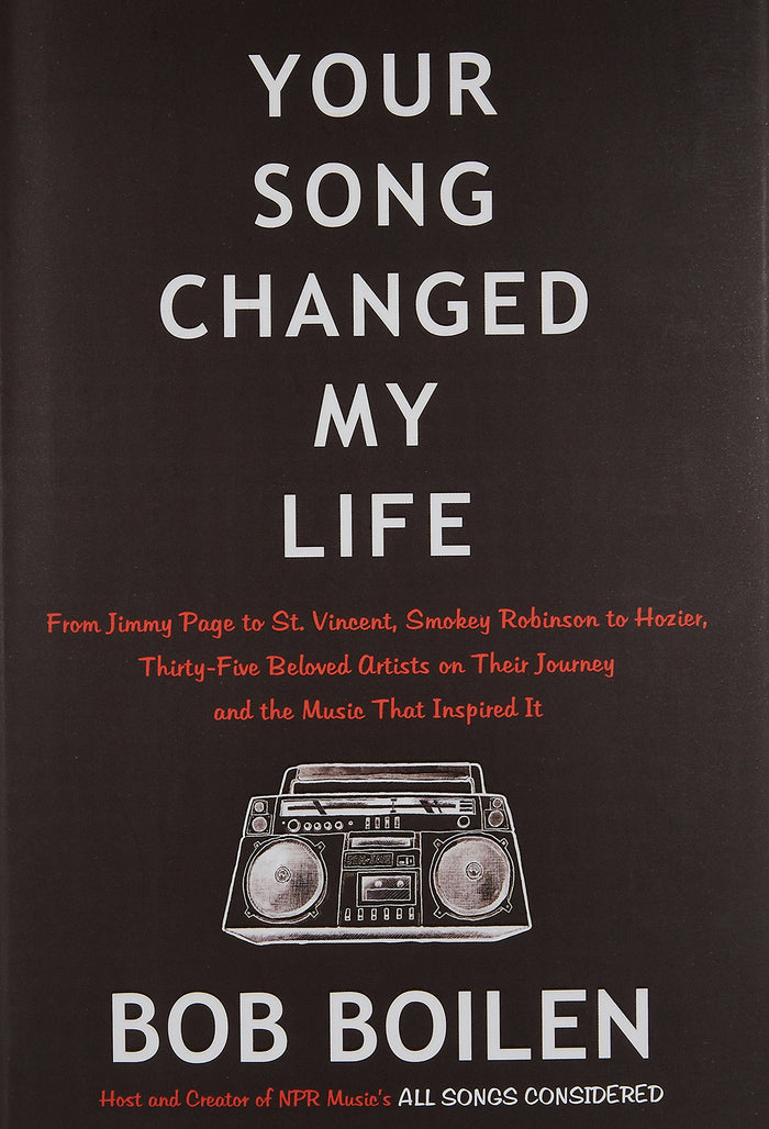 Your Song Changed My Life: From Jimmy Page to St. Vincent, Smokey Robinson to Hozier, Thirty-Five Beloved Artists on Their Journey and the Music That Inspired It by Bob Boilen - Hardcover cover