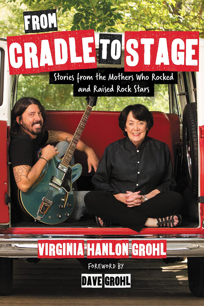 From Cradle to Stage: Stories from the Mothers Who Rocked and Raised Rock Stars by Virginia Hanlon Grohl - Hardcover cover