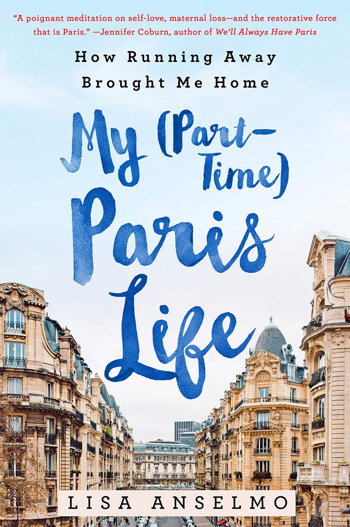 My (Part-Time) Paris Life: How Running Away Brought Me Home by Lisa Anselmo - Hardcover cover