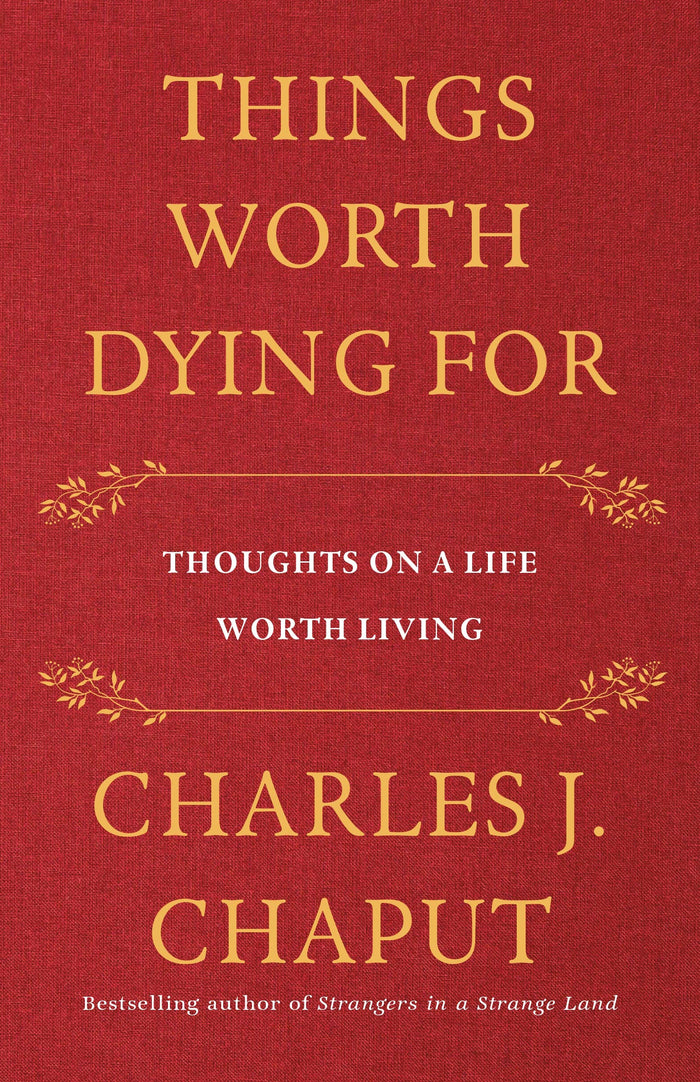 Things Worth Dying For: Thoughts on a Life Worth Living by Charles J. Chaput - Hardcover cover