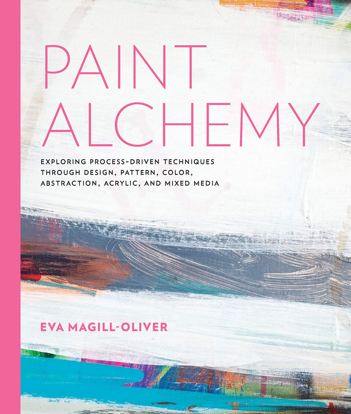 Paint Alchemy: Exploring Process-Driven Techniques through Design, Pattern, Color, Abstraction, Acrylic and Mixed Media by Ms. Eva Marie Magill-Oliver M.A. - Paperback cover