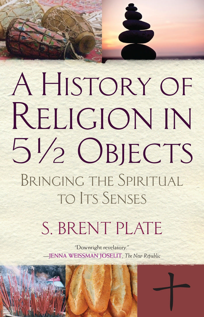 A History of Religion in 5½ Objects: Bringing the Spiritual to Its Senses by S. Brent Plate - Paperback cover